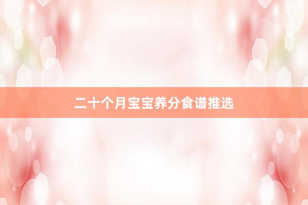 二十个月宝宝养分食谱推选